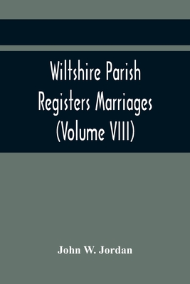 Wiltshire Parish Registers Marriages (Volume VIII) - P W Phillimore, W (Editor), and Sadler, John