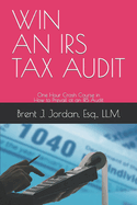 Win an IRS Tax Audit: One Hour Crash Course in How to Prevail at an IRS Audit