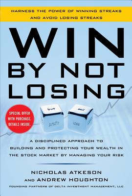 Win by Not Losing: A Disciplined Approach to Building and Protecting Your Wealth in the Stock Market by Managing Your Risk - Atkeson, Nick, and Houghton, Andrew