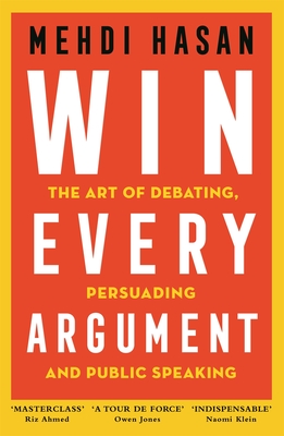 Win Every Argument: The Art of Debating, Persuading and Public Speaking - Hasan, Mehdi