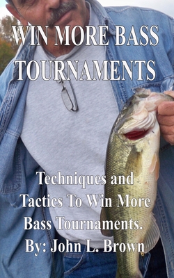 Win More Bass Tournaments: Techniques and tactics to win more bass tournaments. - Brown, John L