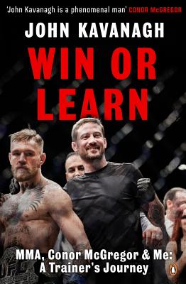 Win or Learn: MMA, Conor McGregor and Me: A Trainer's Journey - Kavanagh, John
