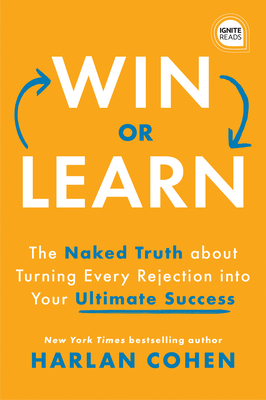 Win or Learn: The Naked Truth About Turning Every Rejection into Your Ultimate Success - Cohen, Harlan
