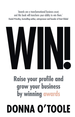 Win!: Raise your profile and grow your business by winning awards - O'Toole, Donna