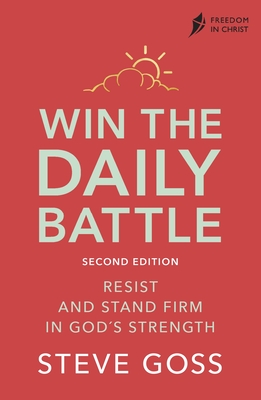 Win the Daily Battle, Second Edition: Resist and Stand Firm in God's Strength - Goss, Steve