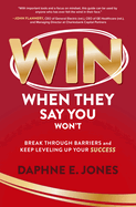 Win When They Say You Won't: Break Through Barriers and Keep Leveling Up Your Success