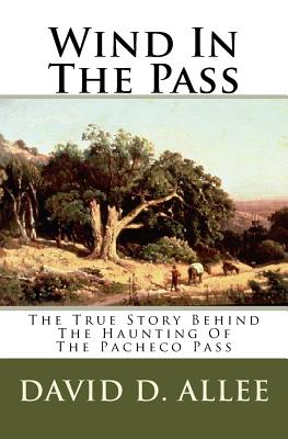 Wind In The Pass: The True Story Behind The Haunting Of The Pacheco Pass - Allee, David D