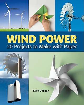 Wind Power: 20 Projects to Make with Paper - Dobson, Clive