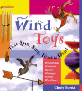 Wind Toys That Spin, Sing, Twirl & Whirl: Wind Chimes * Windsocks * Banners * Whirligigs * Mobiles *Wind Vanes - Burda, Cindy