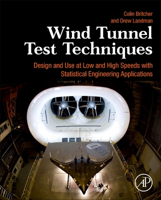 Wind Tunnel Test Techniques: Design and Use at Low and High Speeds with Statistical Engineering Applications - Britcher, Colin, and Landman, Drew