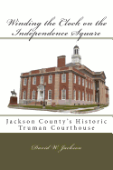 Winding the Clock on the Independence Square: Jackson County's Historic Truman Courthouse