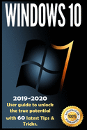 Windows 10: 2019-2020 User Guide to Unlock the True Potential with 60 Latest Tips & Tricks .