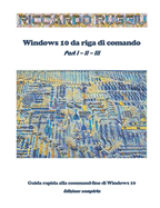 Windows 10 da riga di comando: Guida rapida alla command-line di Windows 10 - Edizione completa