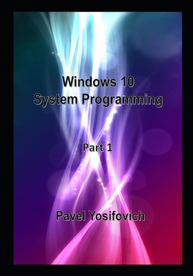 Windows 10 System Programming, Part 1 - Yosifovich, Pavel