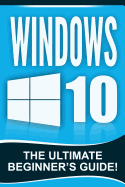 Windows 10: The Ultimate Beginner's Guide!