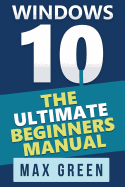 Windows 10: The Ultimate Beginners Manual