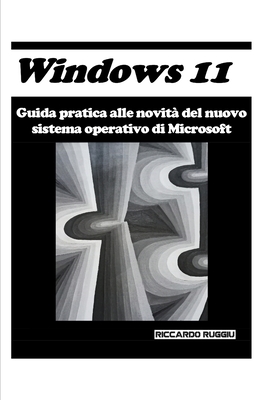 Windows 11: Guida pratica alle novit? del nuovo sistema operativo di Microsoft - Ruggiu, Riccardo