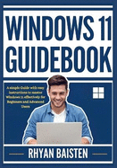 Windows 11 Guidebook: A simple Guide with easy instructions to master Windows 11 effectively for Beginners and Advanced Users