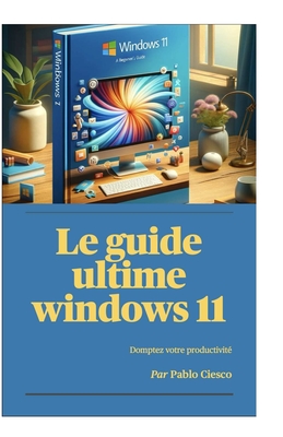 Windows 11: tout ce que vous devez savoir: Le guide ultime - Ciesco, Pablo