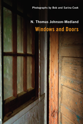 Windows and Doors: Pictures and Poems of the Forgotten and Familiar Vistas of Our Lives - Johnson-Medland, N Thomas, and Cook, Bob (Photographer), and Cook, Sarina (Photographer)