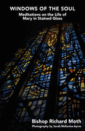 Windows of the Soul: Meditations on the Life of Mary in Stained Glass