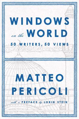 Windows on the World: Fifty Writers, Fifty Views - Pericoli, Matteo, and Stein, Lorin (Preface by)