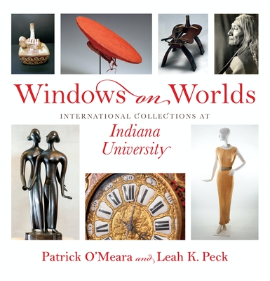 Windows on Worlds: International Collections at Indiana University - O'Meara, Patrick, and Peck, Leah K