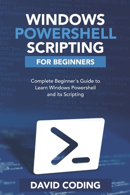 Windows PowerShell and Scripting for Beginners: Complete Beginners Guide to learn Windows PowerShell and its Scripting - Coding, David