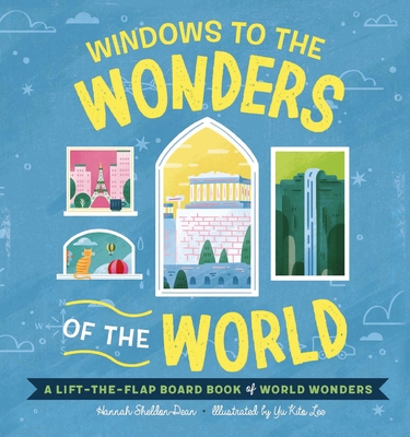 Windows to the Wonders of the World: A Lift-The-Flap Board Book of World Wonders - Sheldon-Dean, Hannah