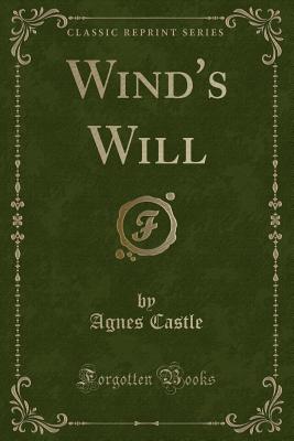 Wind's Will (Classic Reprint) - Castle, Agnes