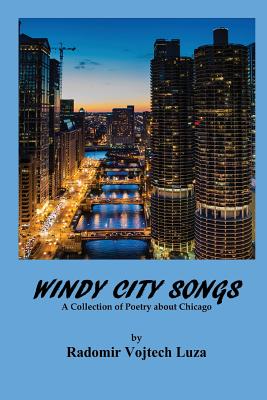 Windy City Songs: A Collection of Poetry about Chicago - Luza, Radomir Vojtech