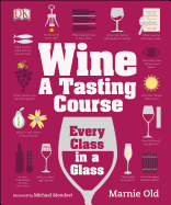 Wine A Tasting Course: Every Class in a Glass