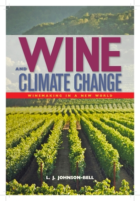 Wine and Climate Change: Winemaking in a New World - Johnson-Bell, L J