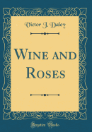 Wine and Roses (Classic Reprint)