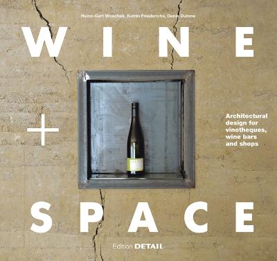 Wine and Space: Architectural design for vinotheques, wine bars and shops - Duhme, Denis, and Friederichs, Katrin, and Woschek, Heinz-Gert (Editor)