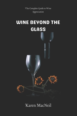 Wine Beyond the Glass: The Complete Guide to Wine Appreciation - Billy, Abraham (Editor), and MacNeil, Karen