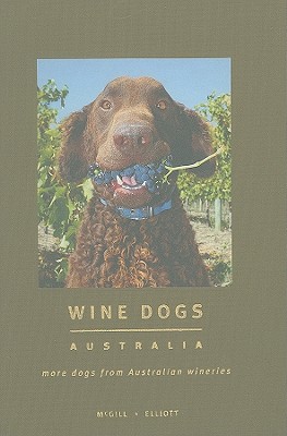 Wine Dogs Australia: More Dogs from Australian Wineries - McGill, Craig, and Elliott, Susan