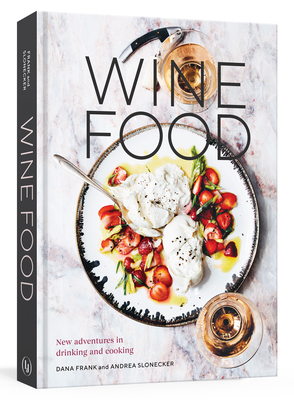 Wine Food: New Adventures in Drinking and Cooking [A Recipe Book] - Frank, Dana, and Slonecker, Andrea