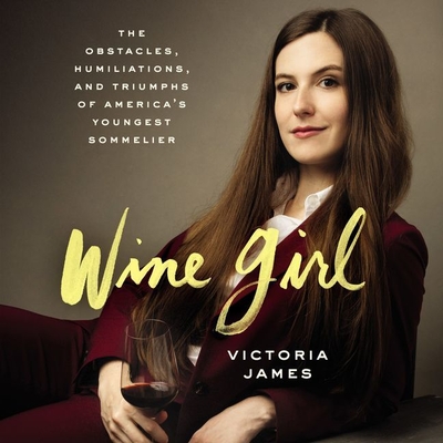 Wine Girl Lib/E: The Obstacles, Humiliations, and Triumphs of America's Youngest Sommelier - James, Victoria (Read by)