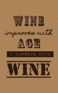 Wine Improves With Age I Improve With Wine: Wine Tasting Journal / Diary / Notebook for Wine Lovers