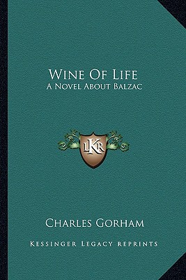 Wine Of Life: A Novel About Balzac - Gorham, Charles