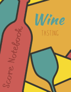 Wine Tasting Score Notebook: Take Your Next Wine Tasting More Seriously with This Wine Tasters Scoresheet, 100 Pages, 8.5x11 Inch