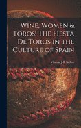Wine, Women & Toros! The Fiesta De Toros in the Culture of Spain
