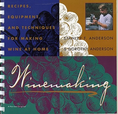 Winemaking: Recipes, Equipment, and Techniques for Making Wine at Home - Anderson, Stanley F, and Anderson, Dorothy