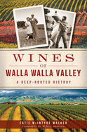 Wines of Walla Walla Valley: A Deep-Rooted History