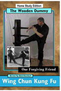 Wing Chun Kung Fu - The Wooden Dummy: Our Forgiving Friend