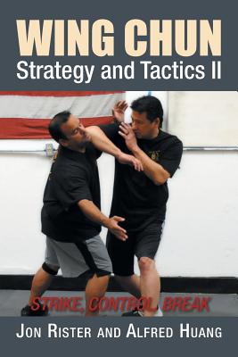 Wing Chun Strategy and Tactics II: Strike, Control, Break - Rister, Jon, and Huang, Alfred