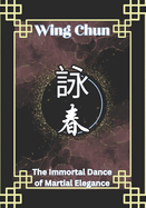 Wing Chun: The Immortal Dance of Martial Elegance