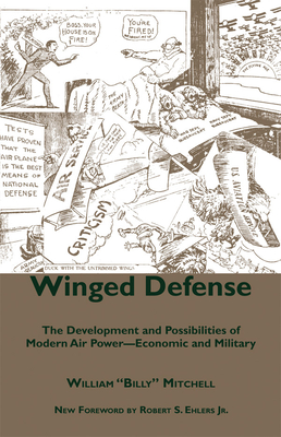 Winged Defense: The Development and Possibilities of Modern Air Power-Economic and Military - Mitchell, William, Sir, and Ehlers, Robert S, Jr. (Foreword by)