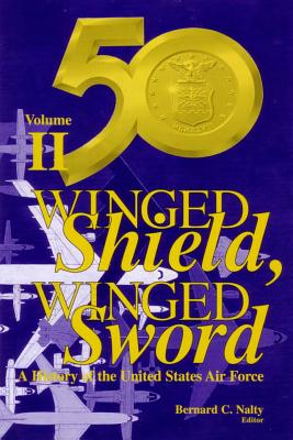 Winged Shield, Winged Sword: A History of the United States Air Force: Volume II: 1950-1997 - Nalty, Bernard C